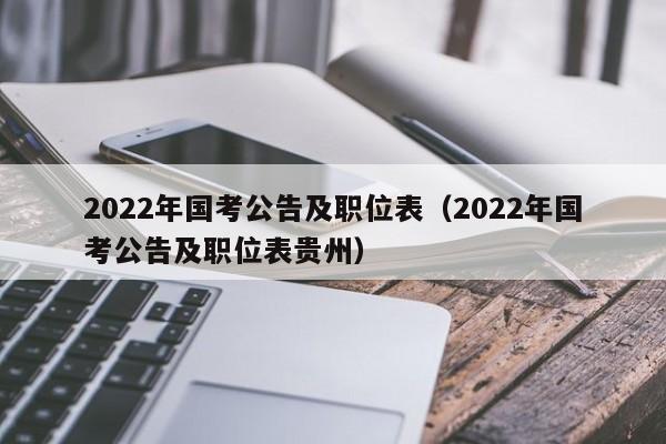 2022年国考公告及职位表（2022年国考公告及职位表贵州）