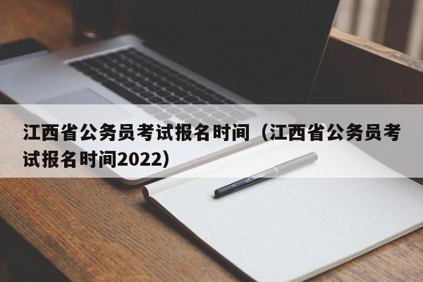 江西省公务员考试报名时间（江西省公务员考试报名时间2022）