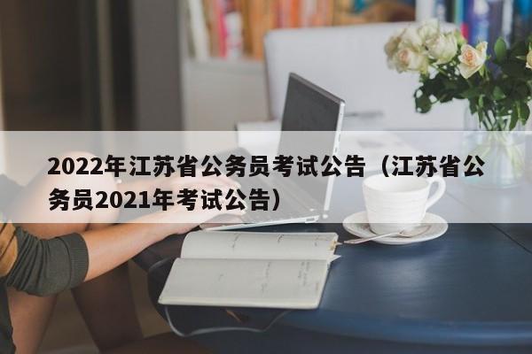 2022年江苏省公务员考试公告（江苏省公务员2021年考试公告）
