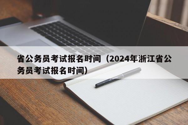 省公务员考试报名时间（2024年浙江省公务员考试报名时间）