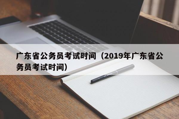 广东省公务员考试时间（2019年广东省公务员考试时间）
