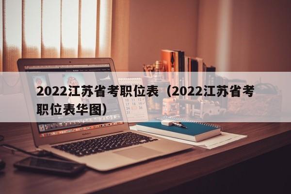 2022江苏省考职位表（2022江苏省考职位表华图）