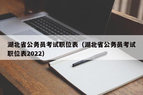 湖北省公务员考试职位表（湖北省公务员考试职位表2022）