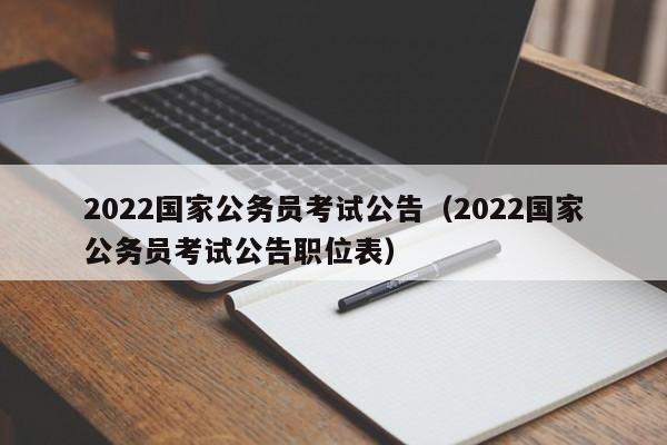 2022国家公务员考试公告（2022国家公务员考试公告职位表）