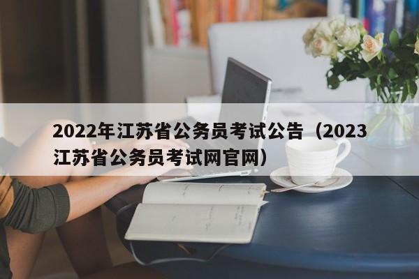 2022年江苏省公务员考试公告（2023江苏省公务员考试网官网）