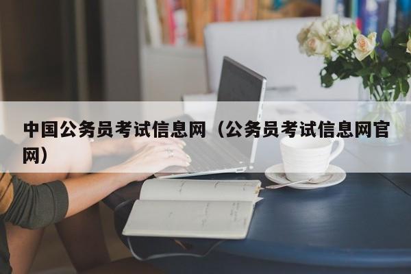 中国公务员考试信息网（公务员考试信息网官网）