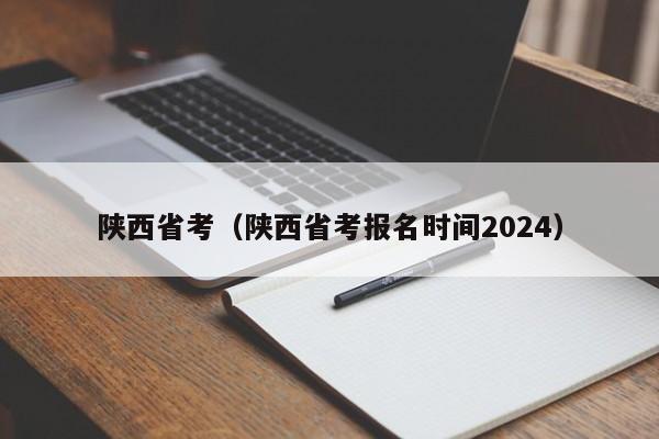 陕西省考（陕西省考报名时间2024）