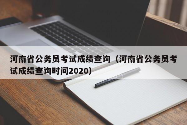 河南省公务员考试成绩查询（河南省公务员考试成绩查询时间2020）