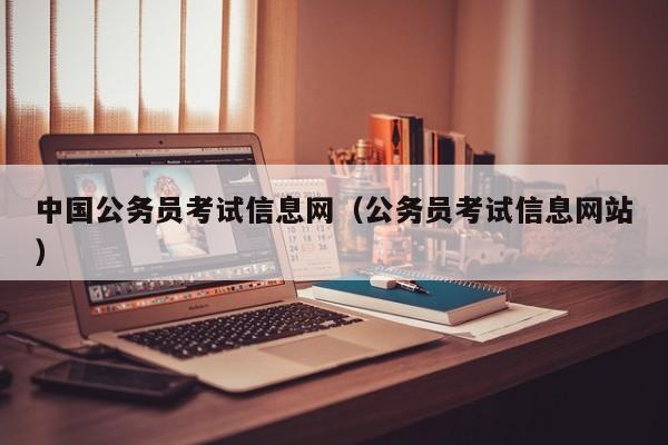 中国公务员考试信息网（公务员考试信息网站）